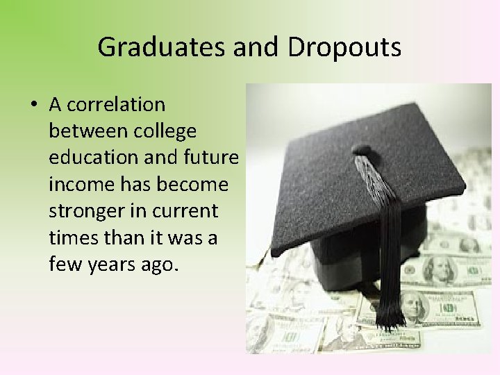 Graduates and Dropouts • A correlation between college education and future income has become