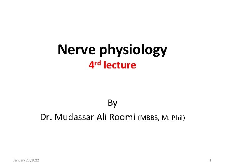 Nerve physiology 4 rd lecture By Dr. Mudassar Ali Roomi (MBBS, M. Phil) January