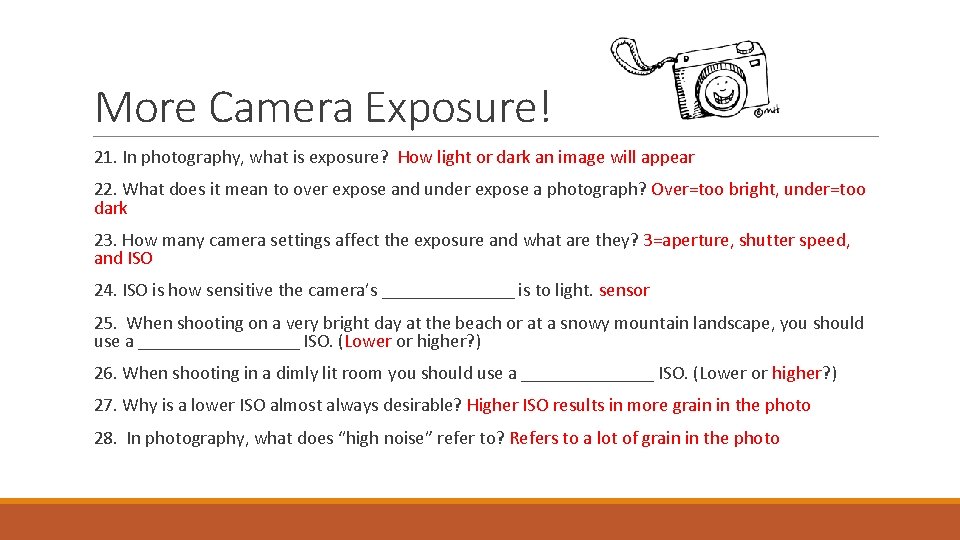 More Camera Exposure! 21. In photography, what is exposure? How light or dark an