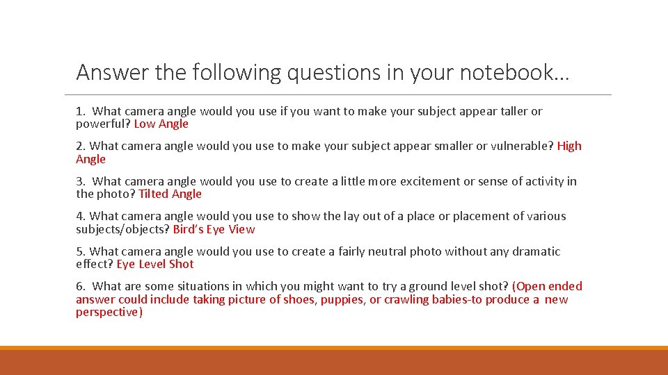 Answer the following questions in your notebook… 1. What camera angle would you use