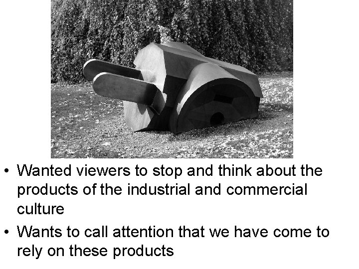  • Wanted viewers to stop and think about the products of the industrial