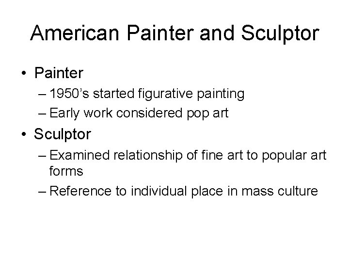 American Painter and Sculptor • Painter – 1950’s started figurative painting – Early work