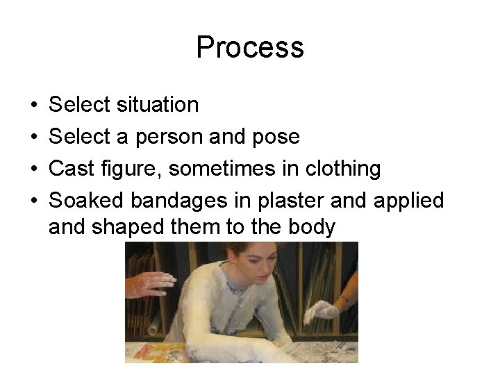 Process • • Select situation Select a person and pose Cast figure, sometimes in
