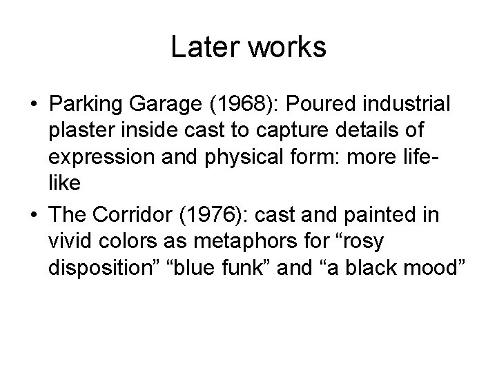 Later works • Parking Garage (1968): Poured industrial plaster inside cast to capture details