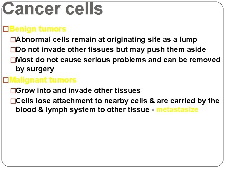 Cancer cells �Benign tumors �Abnormal cells remain at originating site as a lump �Do