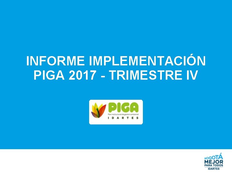 INFORME IMPLEMENTACIÓN PIGA 2017 - TRIMESTRE IV 