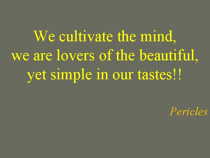 We cultivate the mind, we are lovers of the beautiful, yet simple in our