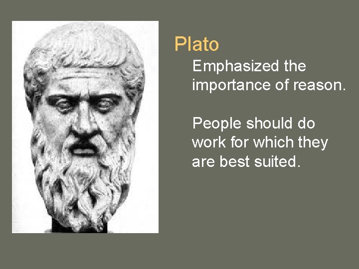Plato Emphasized the importance of reason. People should do work for which they are