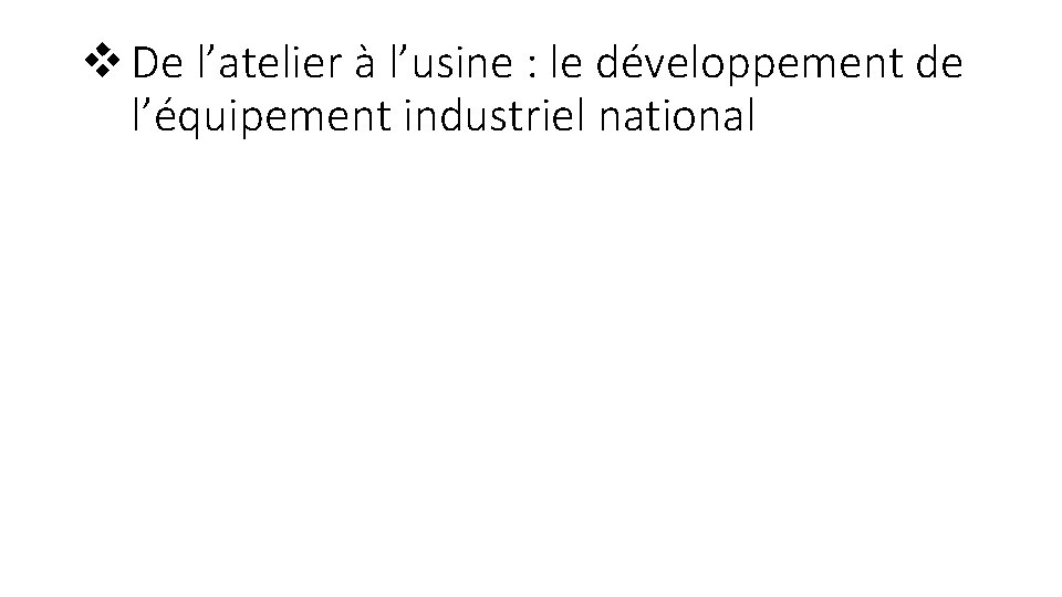 v De l’atelier à l’usine : le développement de l’équipement industriel national 