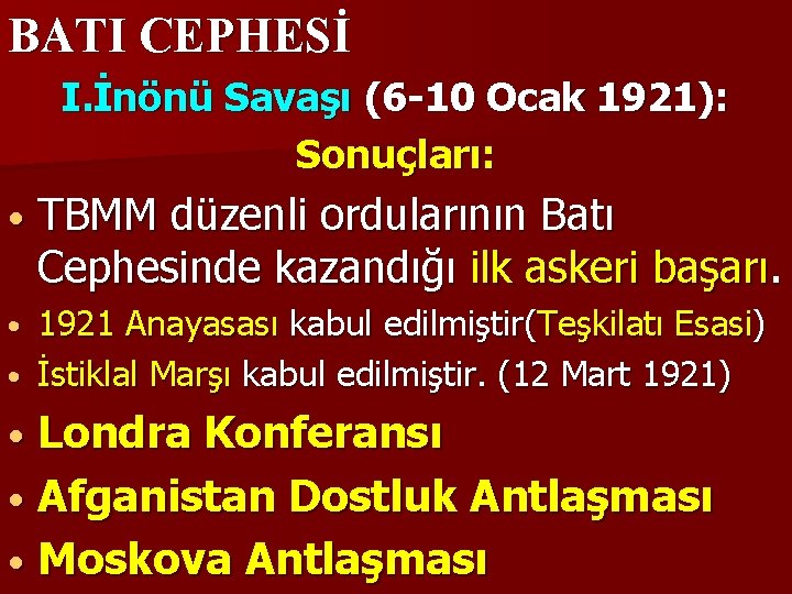 BATI CEPHESİ I. İnönü Savaşı (6 -10 Ocak 1921): Sonuçları: • TBMM düzenli ordularının