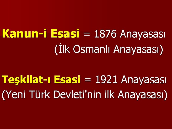 Kanun-i Esasi = 1876 Anayasası (İlk Osmanlı Anayasası) Teşkilat-ı Esasi = 1921 Anayasası (Yeni