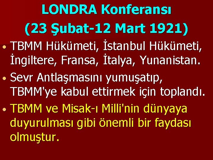 LONDRA Konferansı (23 Şubat-12 Mart 1921) TBMM Hükümeti, İstanbul Hükümeti, İngiltere, Fransa, İtalya, Yunanistan.