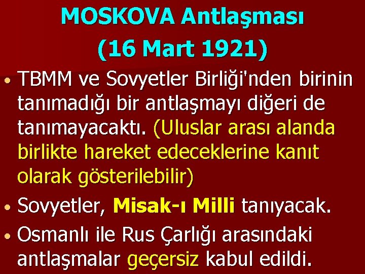 MOSKOVA Antlaşması (16 Mart 1921) TBMM ve Sovyetler Birliği'nden birinin tanımadığı bir antlaşmayı diğeri