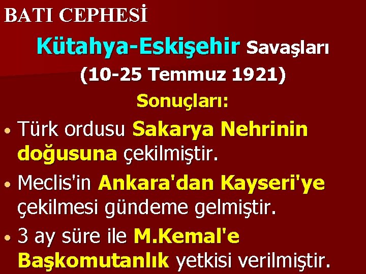 BATI CEPHESİ Kütahya-Eskişehir Savaşları (10 -25 Temmuz 1921) Sonuçları: Türk ordusu Sakarya Nehrinin doğusuna