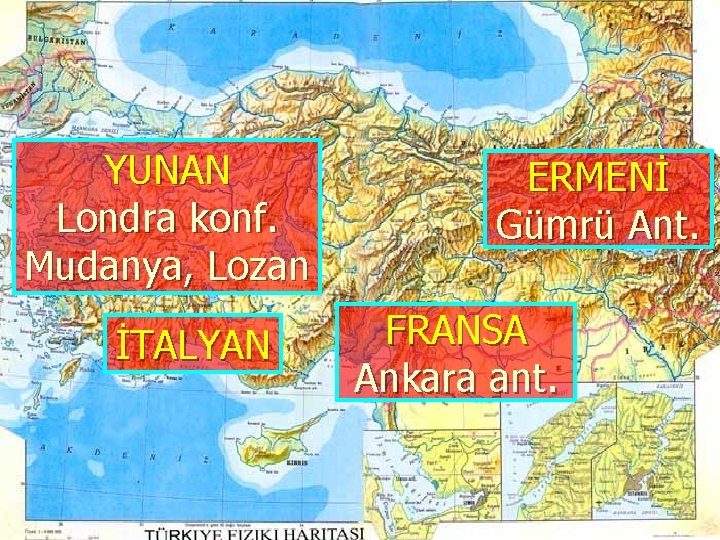 YUNAN Londra konf. Mudanya, Lozan İTALYAN ERMENİ Gümrü Ant. FRANSA Ankara ant. 