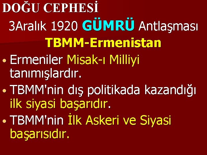 DOĞU CEPHESİ 3 Aralık 1920 GÜMRÜ Antlaşması TBMM-Ermenistan • Ermeniler Misak-ı Milliyi tanımışlardır. •