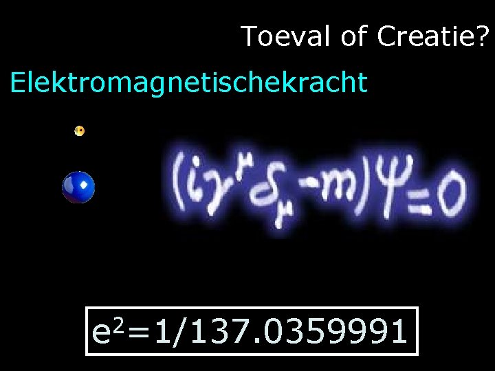 Toeval of Creatie? Elektromagnetischekracht e 2=1/137. 0359991 