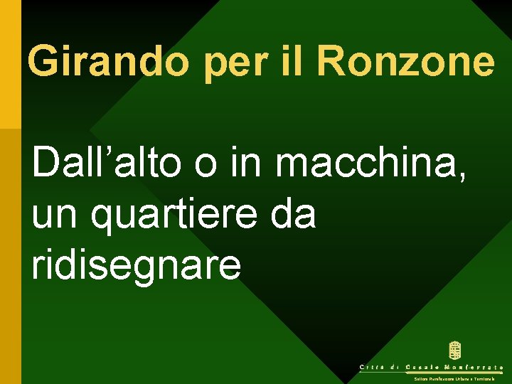 Girando per il Ronzone Dall’alto o in macchina, un quartiere da ridisegnare Settore Pianificazione