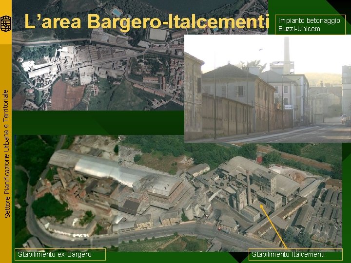 Impianto betonaggio Buzzi-Unicem Settore Pianificazione Urbana e Territoriale L’area Bargero-Italcementi Stabilimento ex-Bargero Stabilimento Italcementi