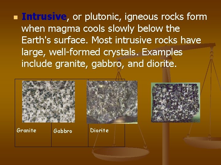 n Intrusive, or plutonic, igneous rocks form when magma cools slowly below the Earth's