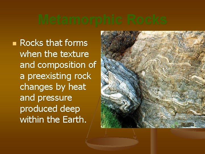 Metamorphic Rocks n Rocks that forms when the texture and composition of a preexisting