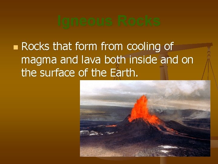 Igneous Rocks n Rocks that form from cooling of magma and lava both inside