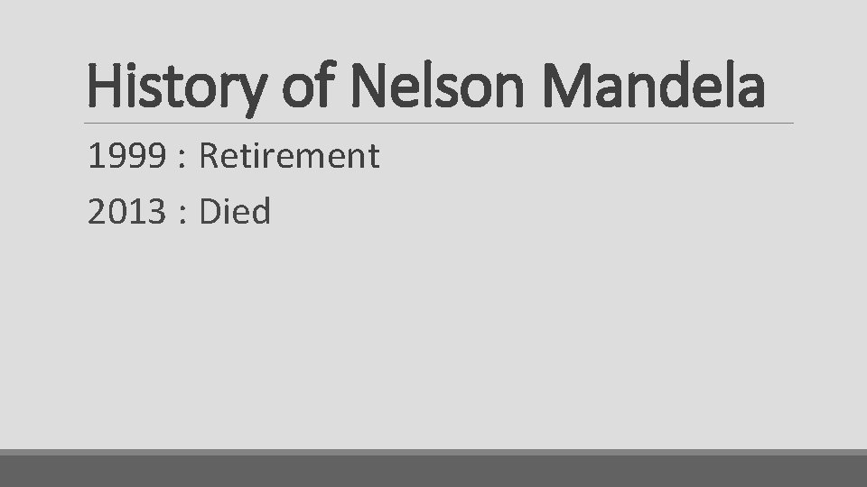 History of Nelson Mandela 1999 : Retirement 2013 : Died 