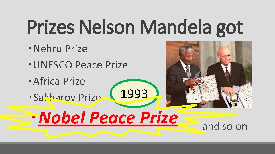 Prizes Nelson Mandela got ・Nehru Prize ・UNESCO Peace Prize ・Africa Prize 1993 ・Sakharov Prize