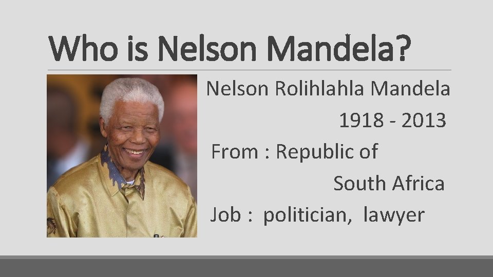 Who is Nelson Mandela? Nelson Rolihlahla Mandela 1918 - 2013 From : Republic of