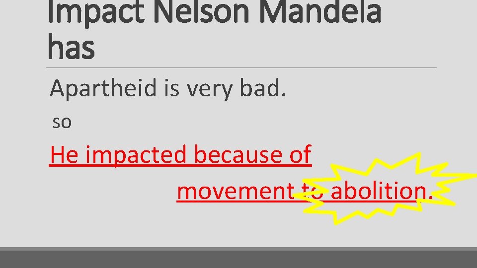 Impact Nelson Mandela has Apartheid is very bad. so He impacted because of movement