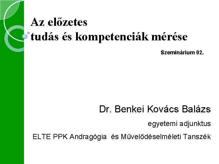 Az előzetes tudás és kompetenciák mérése Szeminárium 02. Dr. Benkei Kovács Balázs egyetemi adjunktus