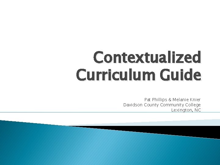 Contextualized Curriculum Guide Pat Phillips & Melanie Knier Davidson County Community College Lexington, NC