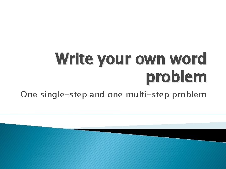 Write your own word problem One single-step and one multi-step problem 