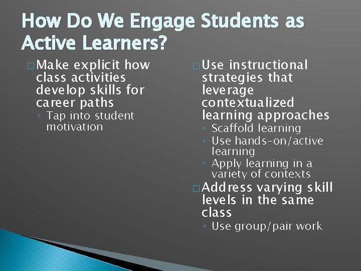 How Do We Engage Students as Active Learners? � Make explicit how class activities