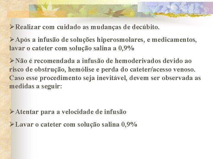 ØRealizar com cuidado as mudanças de decúbito. ØApós a infusão de soluções hiperosmolares, e