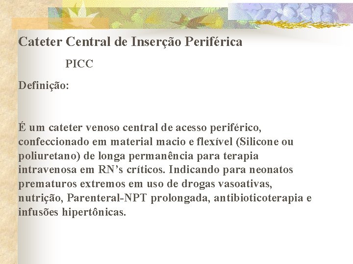 Cateter Central de Inserção Periférica PICC Definição: É um cateter venoso central de acesso
