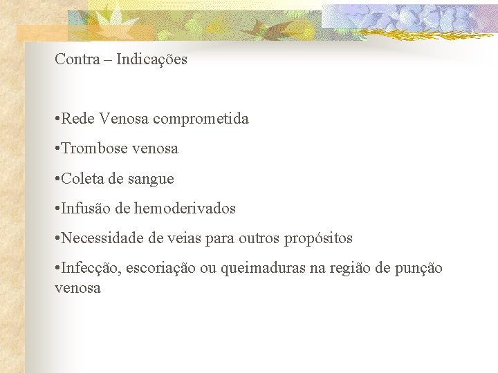 Contra – Indicações • Rede Venosa comprometida • Trombose venosa • Coleta de sangue