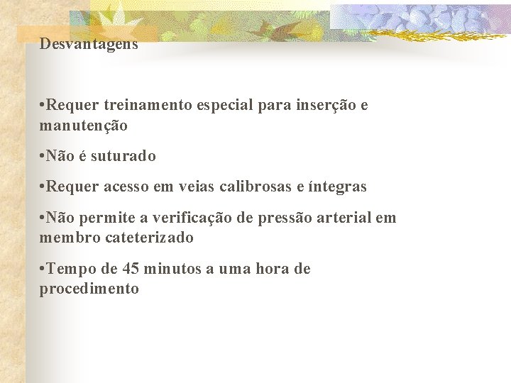 Desvantagens • Requer treinamento especial para inserção e manutenção • Não é suturado •