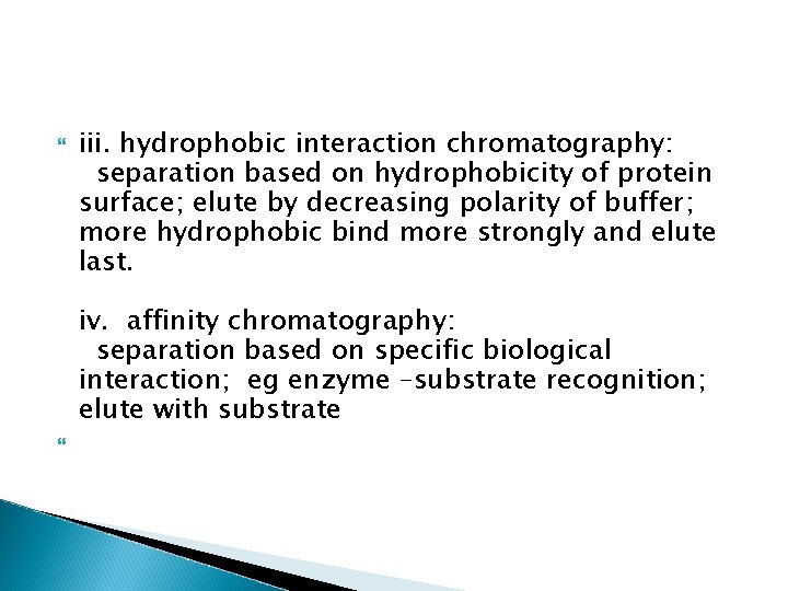  iii. hydrophobic interaction chromatography: separation based on hydrophobicity of protein surface; elute by