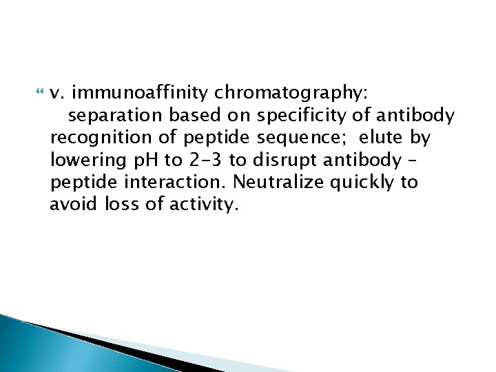  v. immunoaffinity chromatography: separation based on specificity of antibody recognition of peptide sequence;