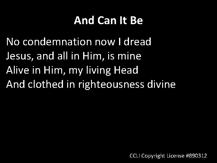 And Can It Be No condemnation now I dread Jesus, and all in Him,