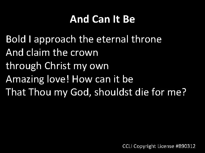 And Can It Be Bold I approach the eternal throne And claim the crown