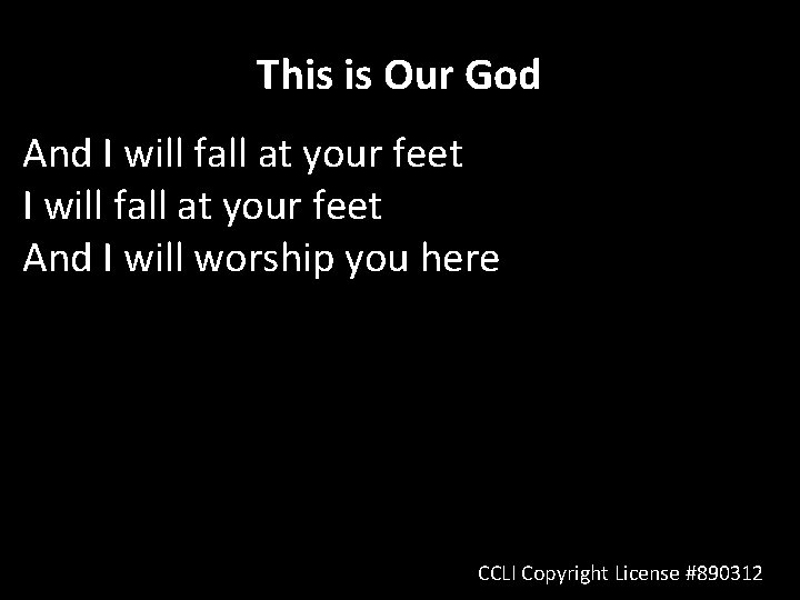 This is Our God And I will fall at your feet And I will