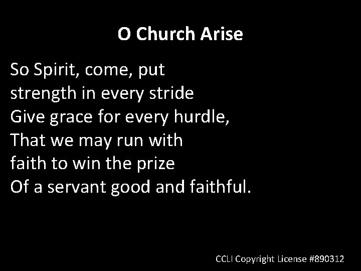 O Church Arise So Spirit, come, put strength in every stride Give grace for