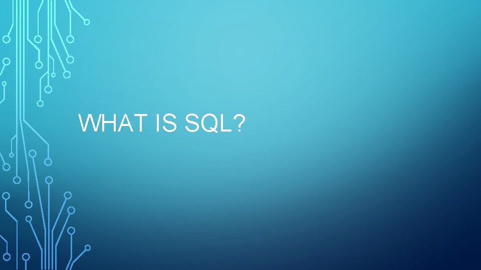 WHAT IS SQL? 