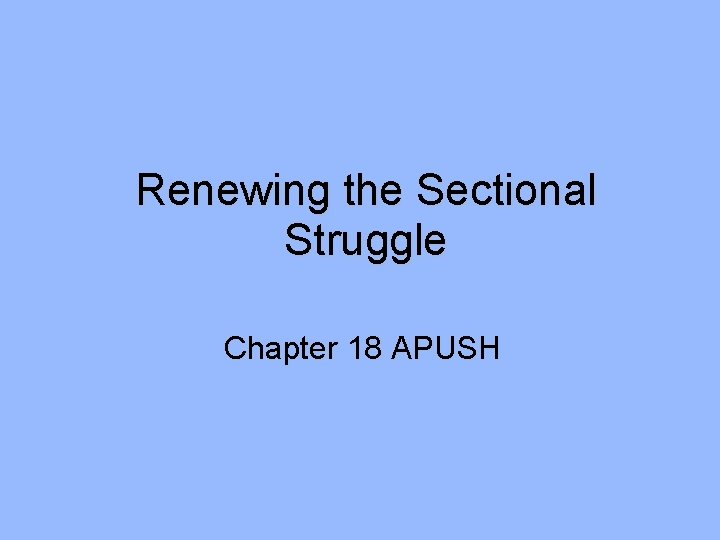 Renewing the Sectional Struggle Chapter 18 APUSH 