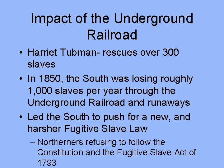 Impact of the Underground Railroad • Harriet Tubman- rescues over 300 slaves • In