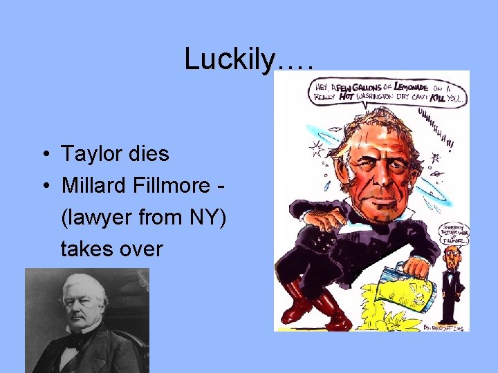 Luckily…. • Taylor dies • Millard Fillmore (lawyer from NY) takes over 