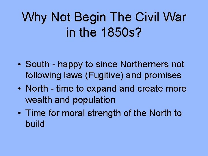 Why Not Begin The Civil War in the 1850 s? • South - happy