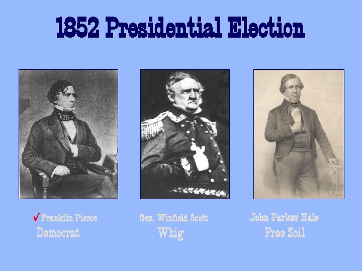 1852 Presidential Election √ Franklin Pierce Democrat Gen. Winfield Scott Whig John Parker Hale